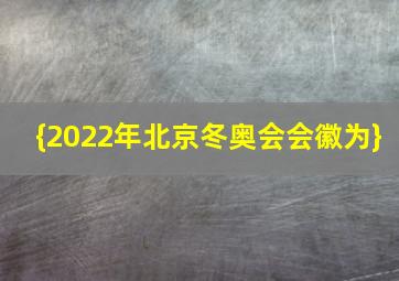 {2022年北京冬奥会会徽为}